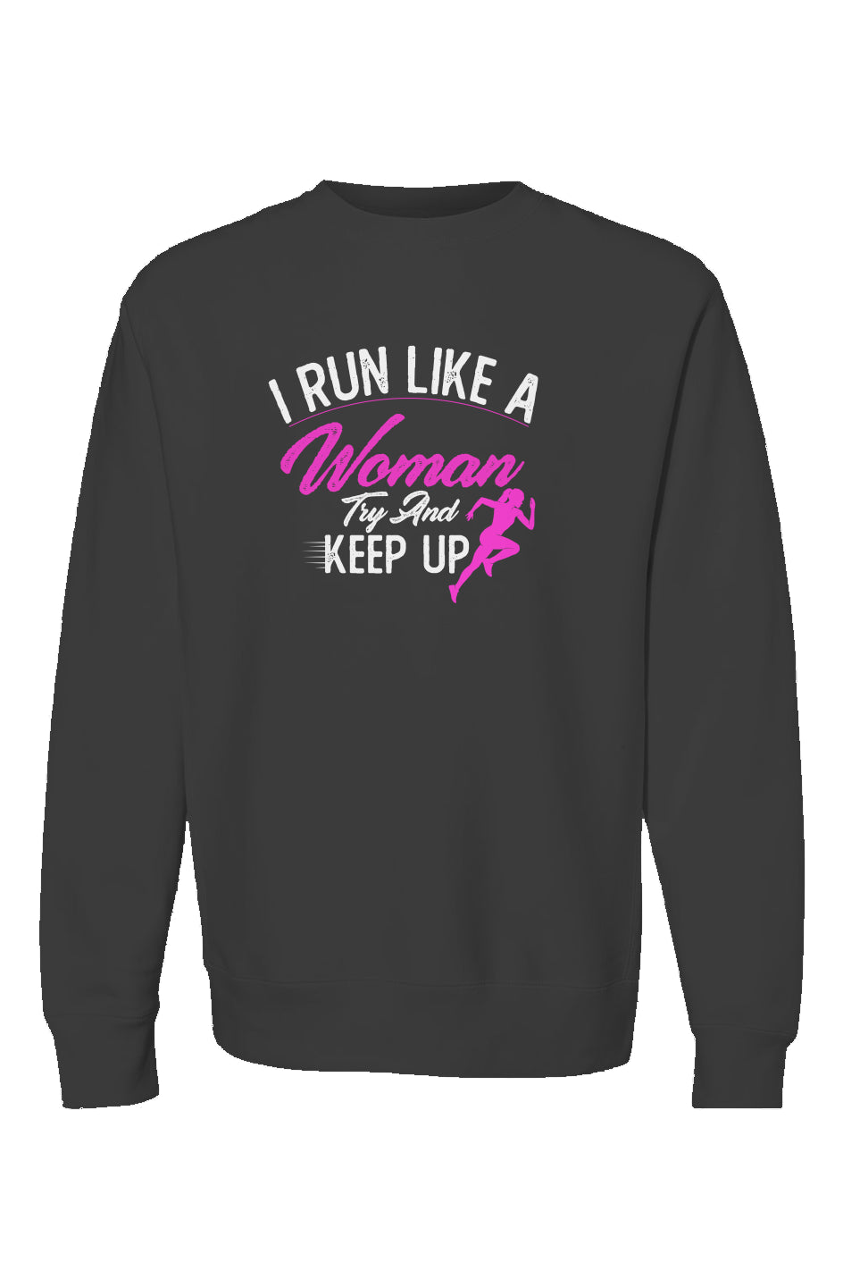 I run like a woman try and keep up Crewneck